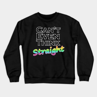 Can't Even Think Straight LGBT Quote Crewneck Sweatshirt
